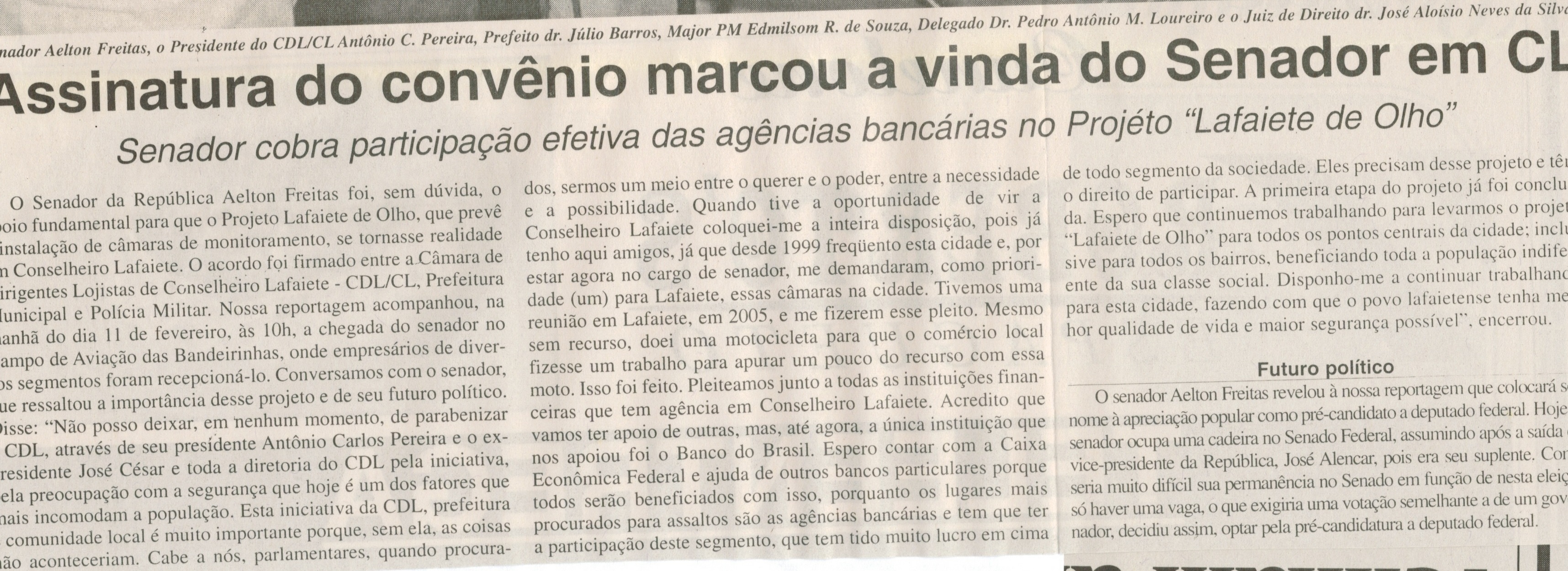 Assinatura do convênio marcou a vinda do Senador Aelton Freitas em CL: senador cobra participação efetiva das agências bancárias no Projeto "Lafaiete de Olho". Jornal O Dossiê, Conselheiro Lafaiete, 21 fev. 2006,  ed. 111, p. 09.