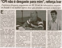 "CPI não é desgaste para mim"reforça Ivar: Prefeitura bloqueia pagamento de R$36 mil  de laboratório suspeito de fraude e vai auditar outros doze que prestam serviço ao município. Correio de Minas, Conselheiro Lafaiete, 28 set. 2013, 332ª ed., p. 04.