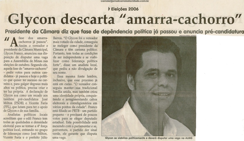 Eleições 2006 Glycon descarta amarra-cachorro Presidente da Câmara diz que fase de dependência política já passou e anuncia pré- candidatura. Jornal Correio da Cidade, 11 mar. 2006, 403ª ed. p. 3.