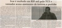 Ivar é multado em R$5 mil pelo TCE e vereador acusa assessores de traírem o prefeito. Jornal Correio da Cidade, Conselheiro Lafaiete, 25 jun. a 1º de jul. 2016, 1323ª ed., Caderno Política, p. 6.