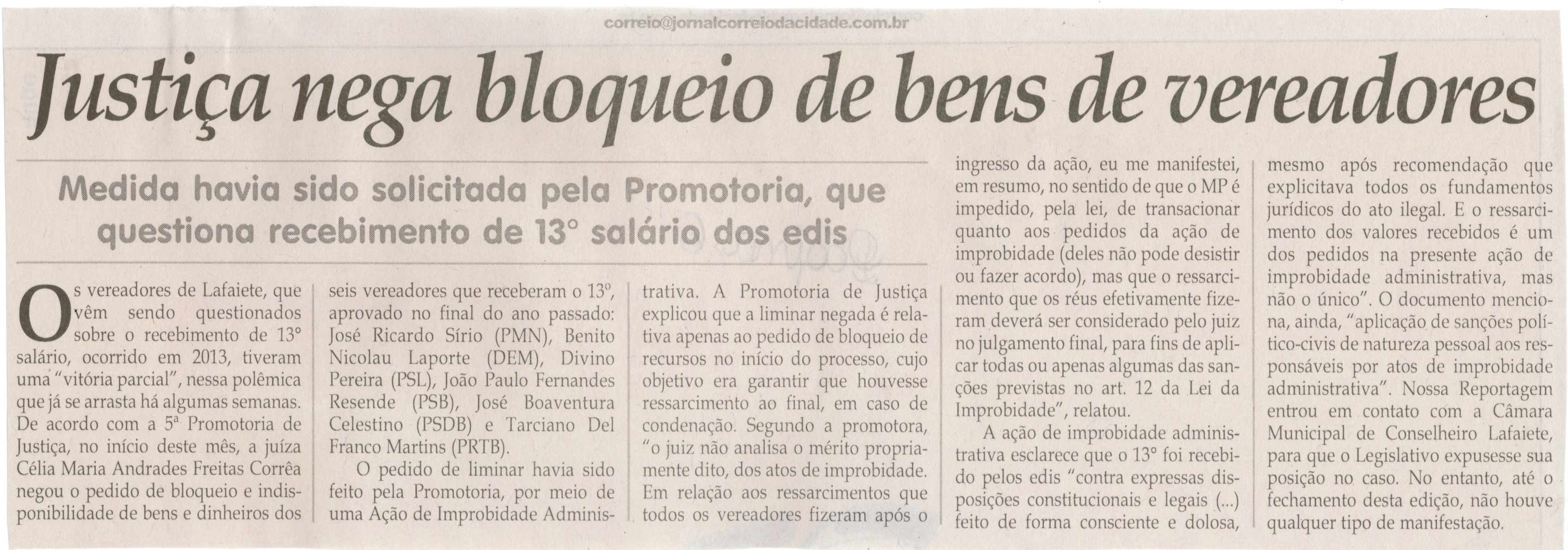 Justiça nega bloqueio de bens de vereadores: medida havia sido solicitada pela Promotoria, que questiona recebimento do 13º salário dos edis.. Jornal Correio da Cidade, Conselheiro Lafaiete, 26 abr. 2014, p. 6.