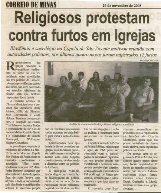 Religiosos protestam contra furtos em Igrejas: blasfêmia e sacrilégio na Capela de São Vicente motivou reunião com autoridade policiais; nos últimos anos quatro meses foram registrados 12 furtos.Correio de Minas,  Conselheiro Lafaiete, 29 nov. 2008, p. 14