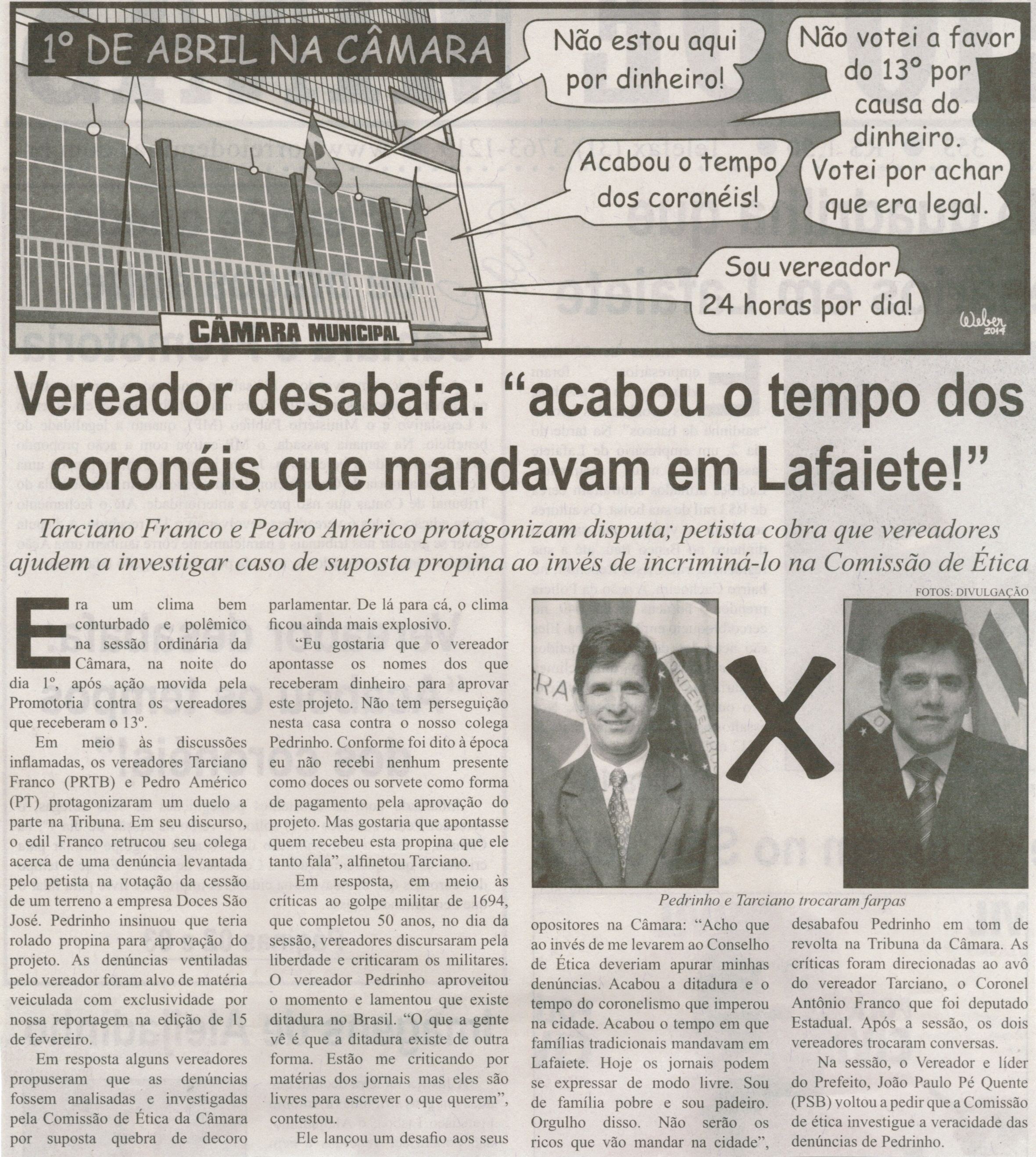 Vereador desabafa acabou o tempo dos coronéis que mandavam em Lafaiete: Tarciano Franco e Pedro Américo protagonizaram a disputa: petista cobra que vereadores ajudem a investigar caso... . Correio de Minas, Conselheiro Lafaiete, 05 abr. 2014, p. 2.