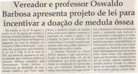 Vereador e professor Oswaldo Barbosa apresenta projeto de lei para incentivara doação de medula óssea. Jornal Correio da Cidade, 31 ago. a 06 set, 1489ª ed., Caderno Política, p. 6.