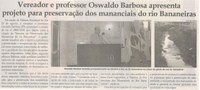 Vereador professor Oswaldo Barbosa apresenta projeto para preservação dos mananciais do rio Bananeiras. Jornal Correio da Cidade, 24 ago. a 30 ago, 1488ª ed., Caderno Política, p. 6.