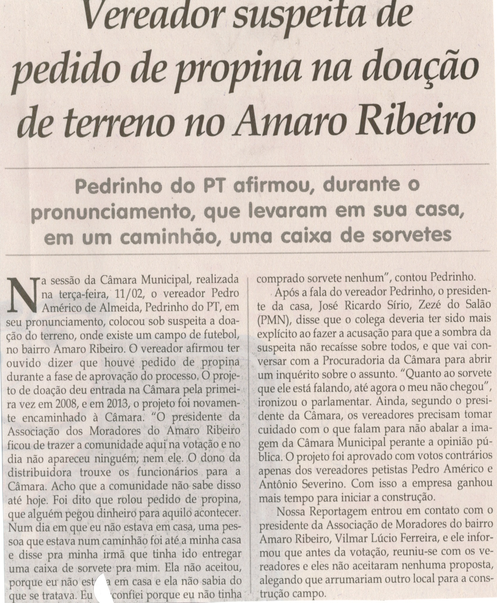 Vereador suspeita de pedido de propina na doação de terreno no Amaro Ribeiro: Pedrinho do PT afirmou, durante o pronunciamento, que levaram em sua casa, em um caminhão, uma caixa ... . Jornal Correio da Cidade, Conselheiro Lafaiete.  22 fev. 2014, p. 6.